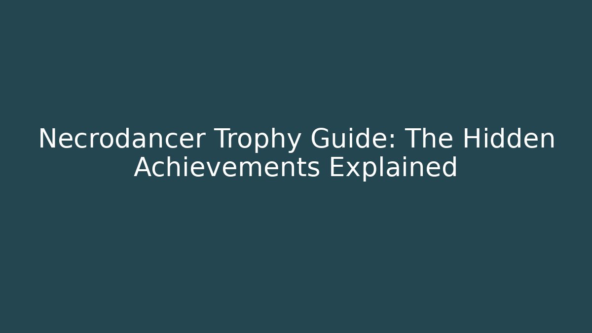 Necrodancer Trophy Guide: The Hidden Achievements Explained