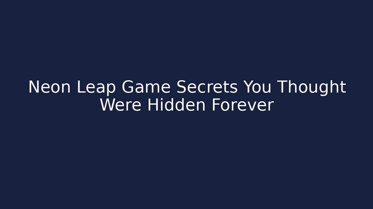 Neon Leap Game Secrets You Thought Were Hidden Forever