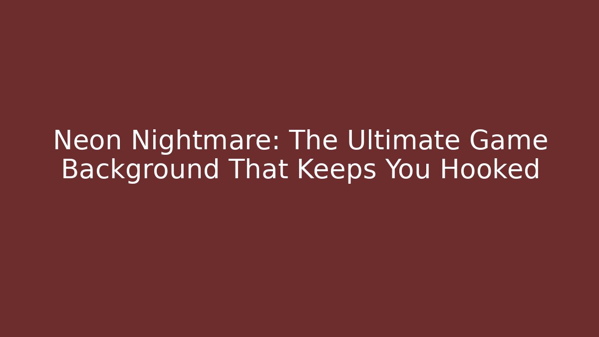 Neon Nightmare: The Ultimate Game Background That Keeps You Hooked