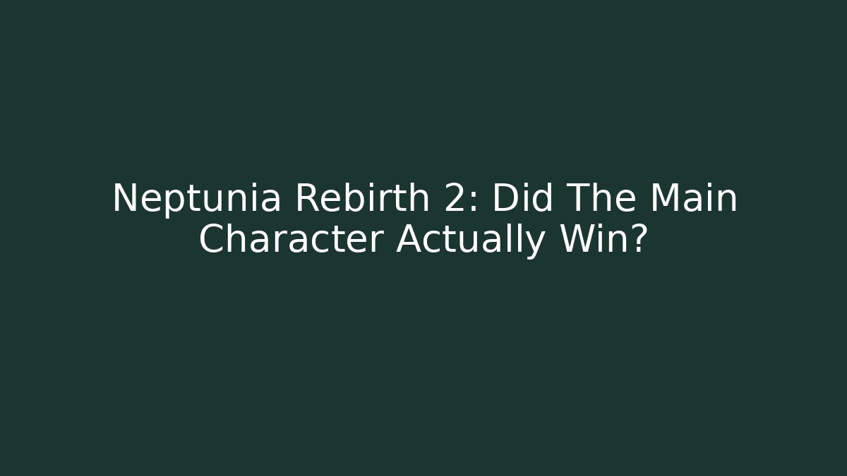 Neptunia Rebirth 2: Did The Main Character Actually Win?