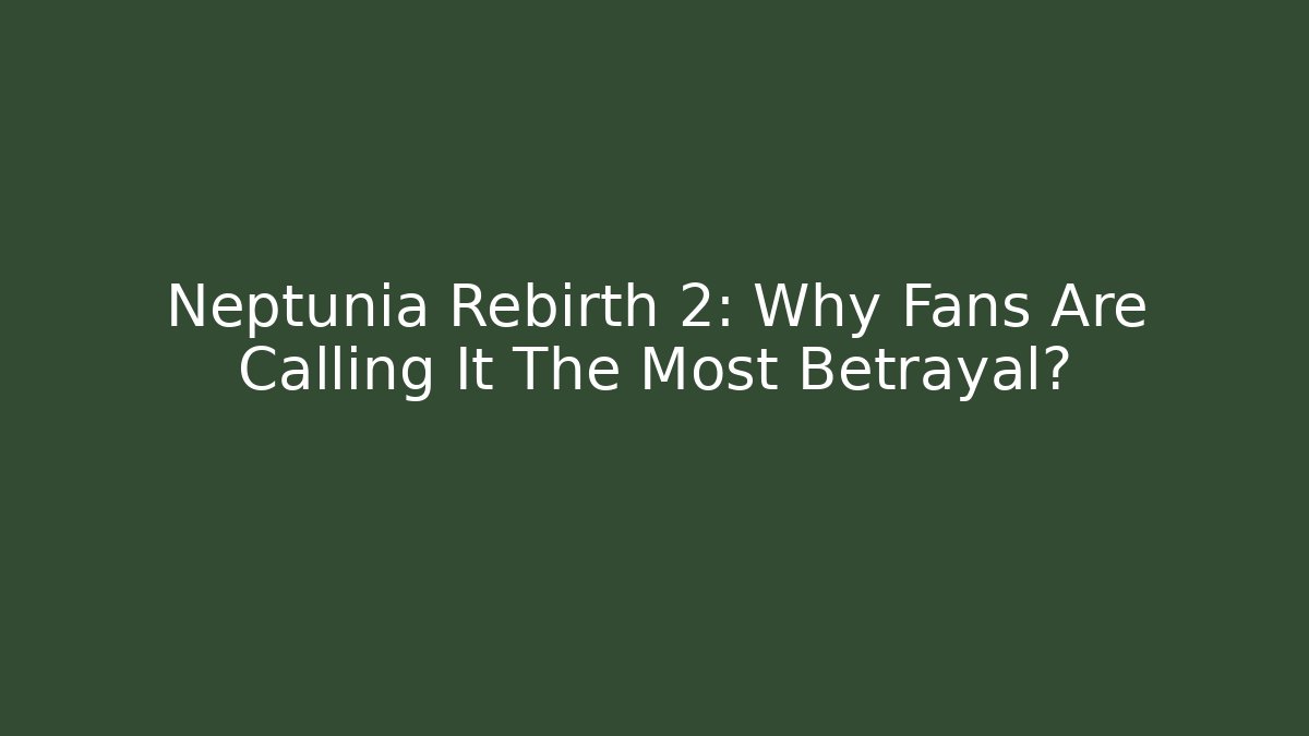 Neptunia Rebirth 2: Why Fans Are Calling It The Most Betrayal?