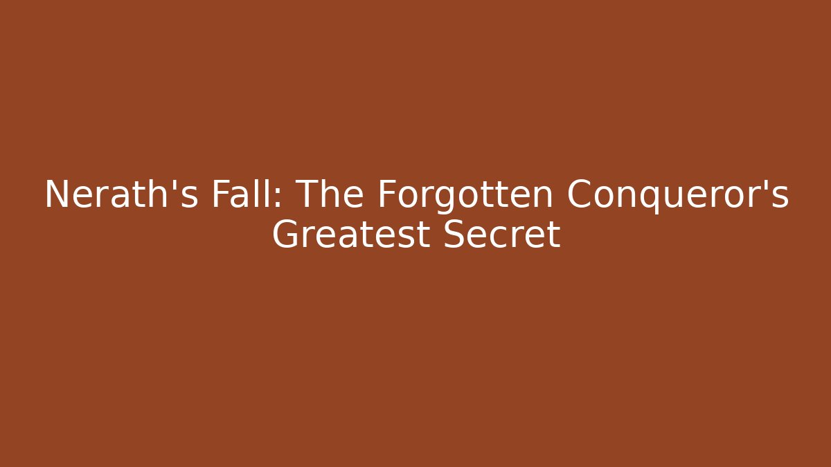 Nerath's Fall: The Forgotten Conqueror's Greatest Secret