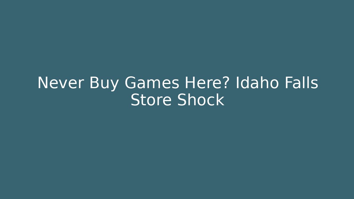 Never Buy Games Here? Idaho Falls Store Shock