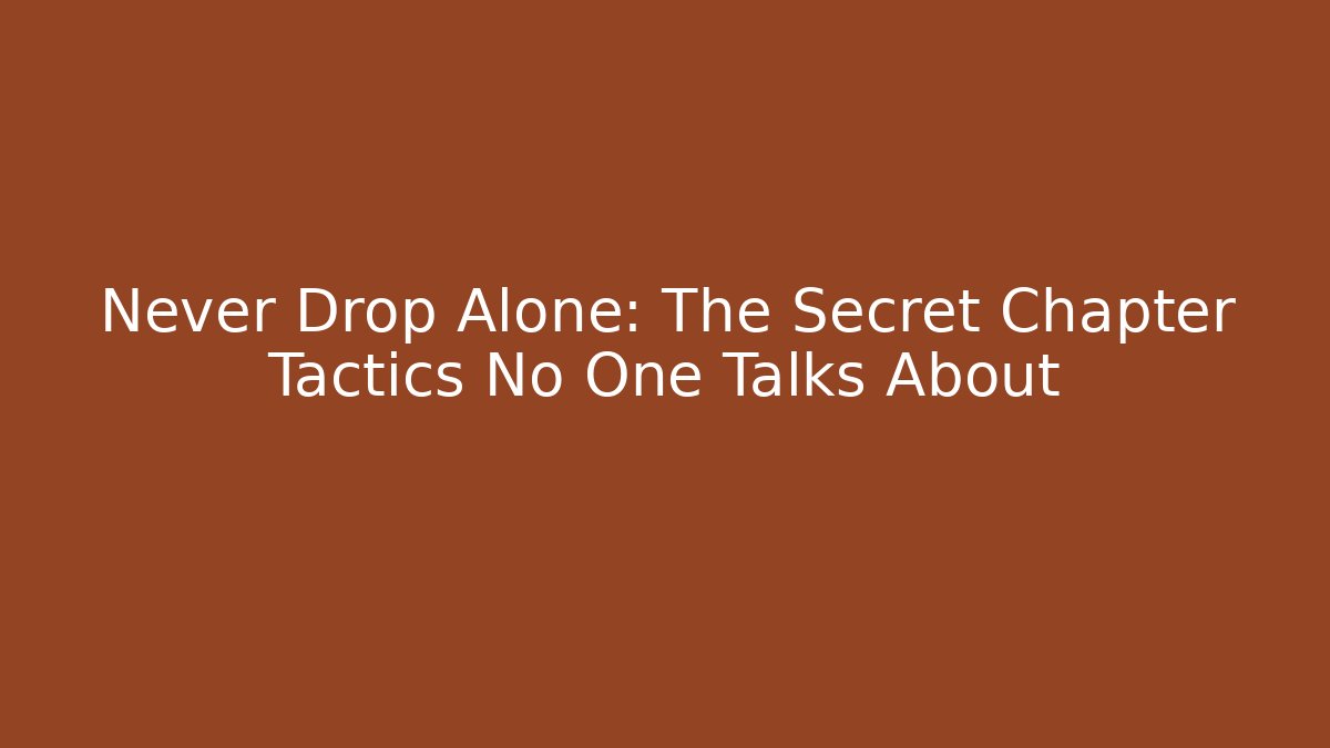 Never Drop Alone: The Secret Chapter Tactics No One Talks About