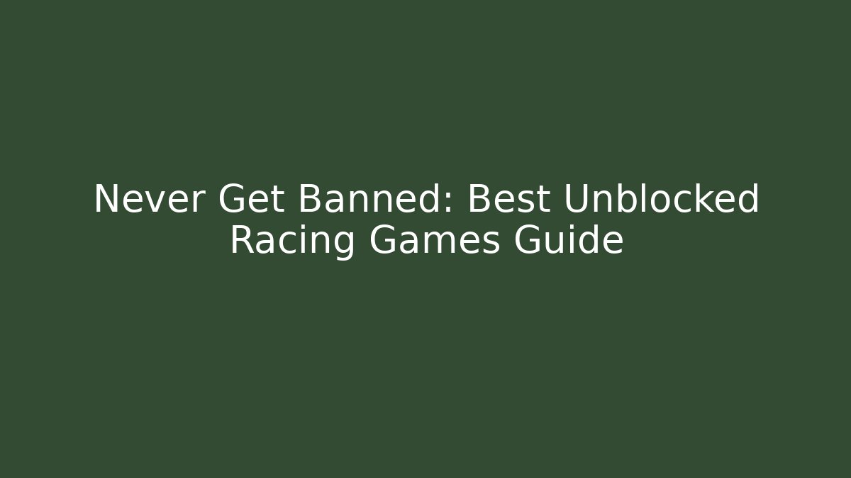 Never Get Banned: Best Unblocked Racing Games Guide