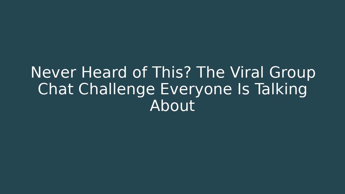Never Heard of This? The Viral Group Chat Challenge Everyone Is Talking About
