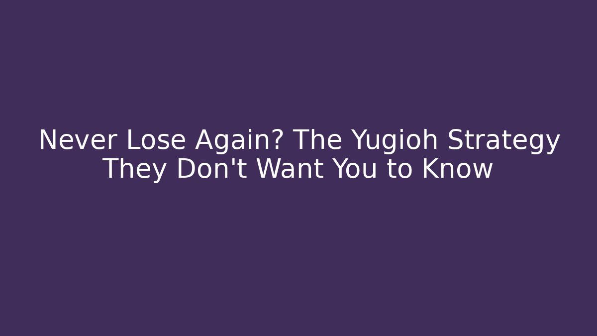 Never Lose Again? The Yugioh Strategy They Don't Want You to Know