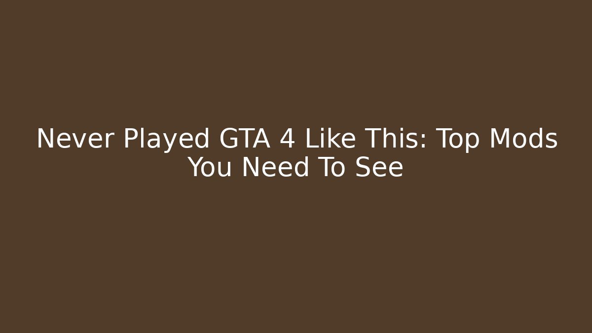 Never Played GTA 4 Like This: Top Mods You Need To See