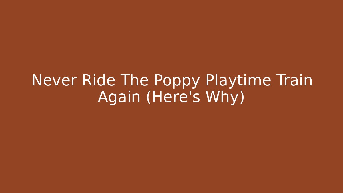 Never Ride The Poppy Playtime Train Again (Here's Why)