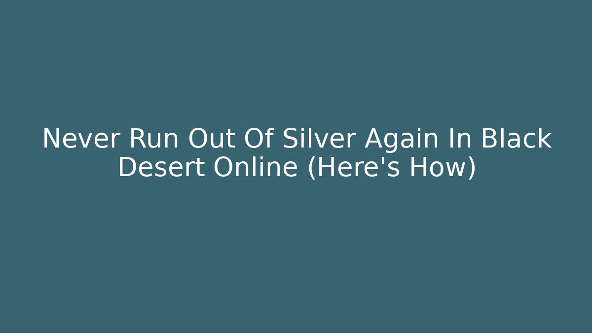 Never Run Out Of Silver Again In Black Desert Online (Here's How) - Sports History Weekly