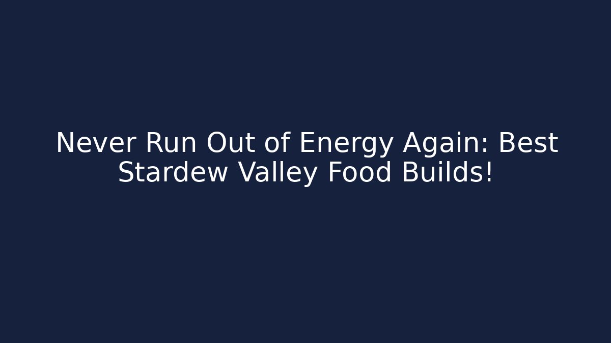 Never Run Out of Energy Again: Best Stardew Valley Food Builds!