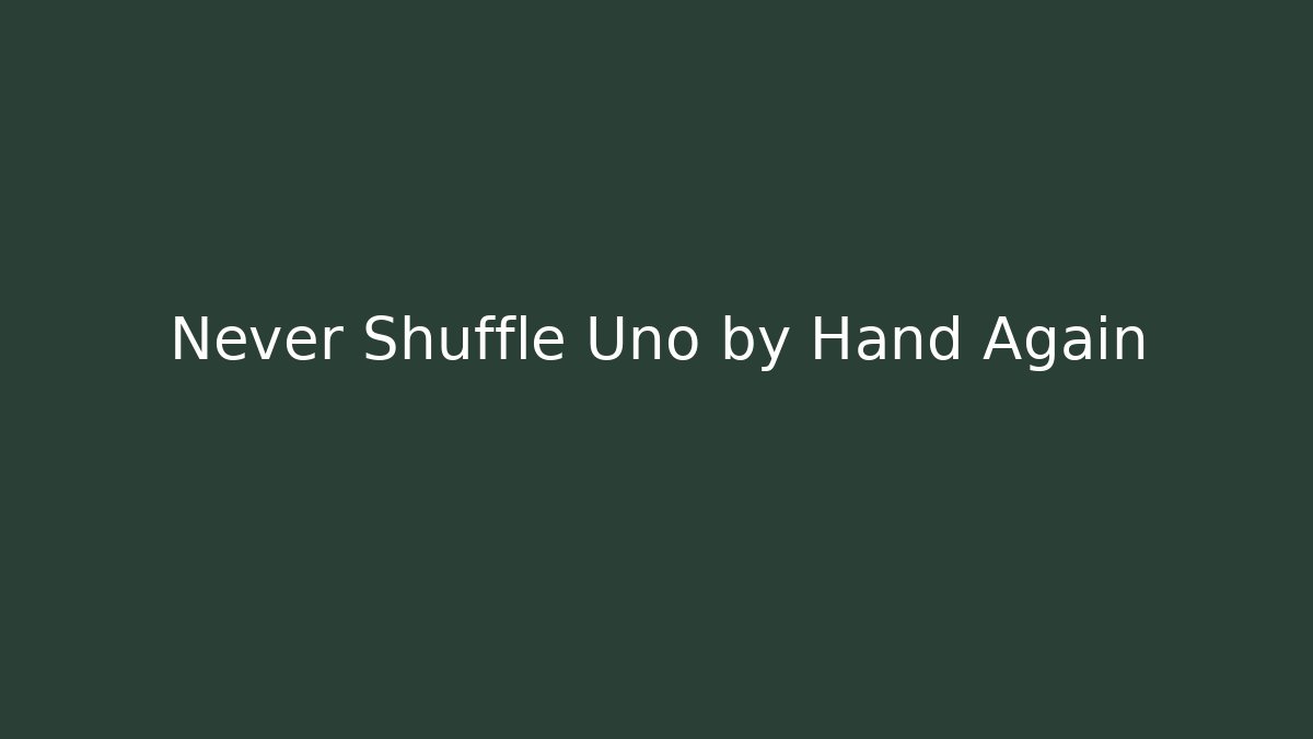 Never Shuffle Uno by Hand Again
