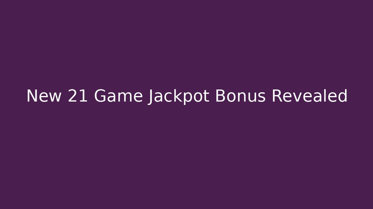 New 21 Game Jackpot Bonus Revealed - Sports History Weekly