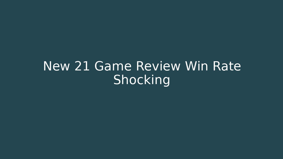 New 21 Game Review Win Rate Shocking - Sports History Weekly