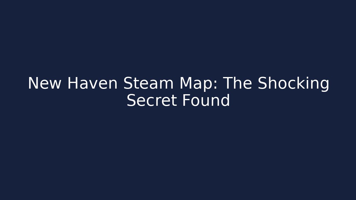 New Haven Steam Map: The Shocking Secret Found - Sports History Weekly