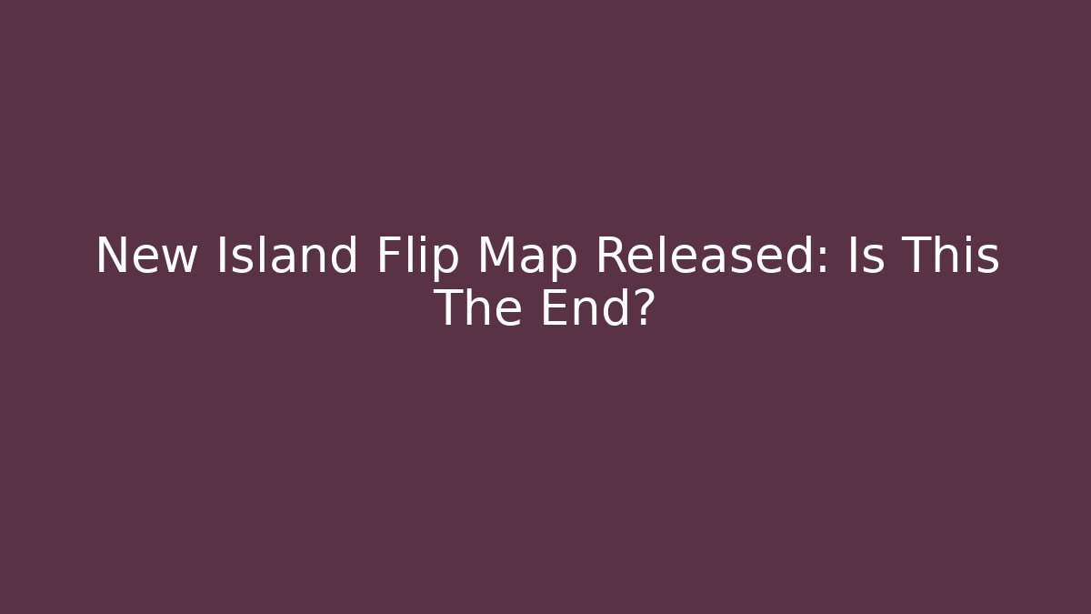New Island Flip Map Released: Is This The End? - Sports History Weekly