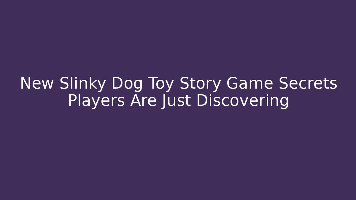 New Slinky Dog Toy Story Game Secrets Players Are Just Discovering