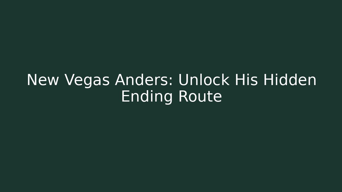 New Vegas Anders: Unlock His Hidden Ending Route