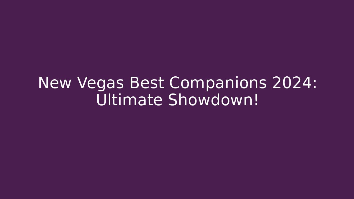 New Vegas Best Companions 2024: Ultimate Showdown!