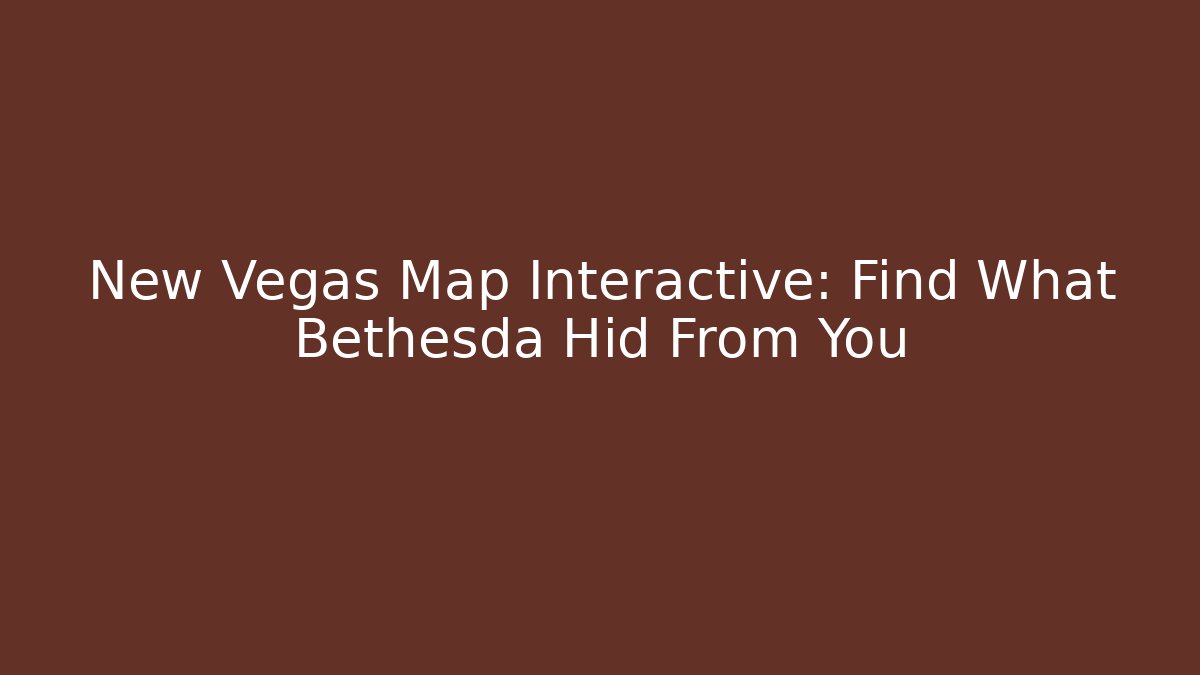 New Vegas Map Interactive: Find What Bethesda Hid From You