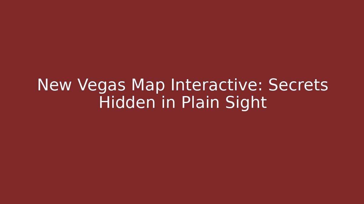 New Vegas Map Interactive: Secrets Hidden in Plain Sight