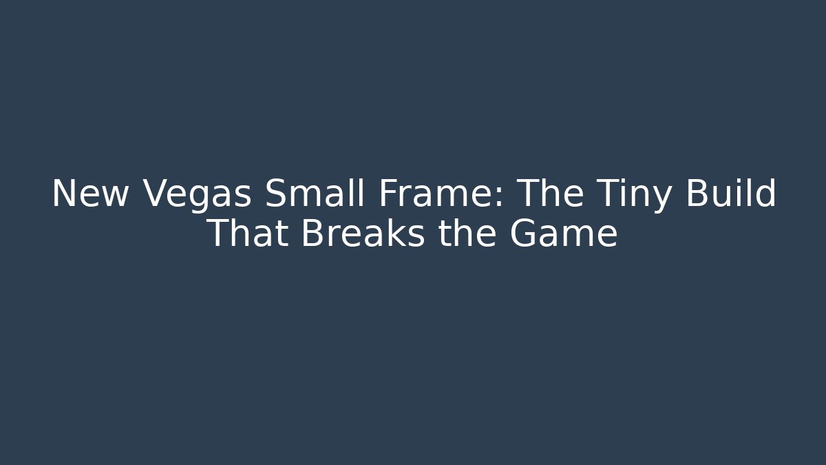 New Vegas Small Frame: The Tiny Build That Breaks the Game - Sports History Weekly