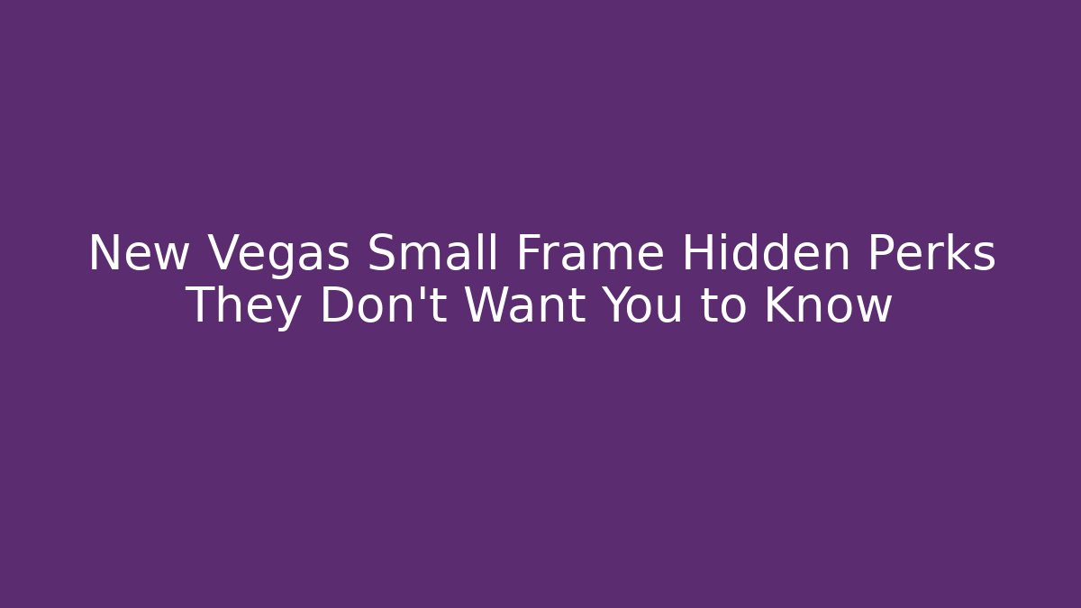 New Vegas Small Frame Hidden Perks They Don't Want You to Know