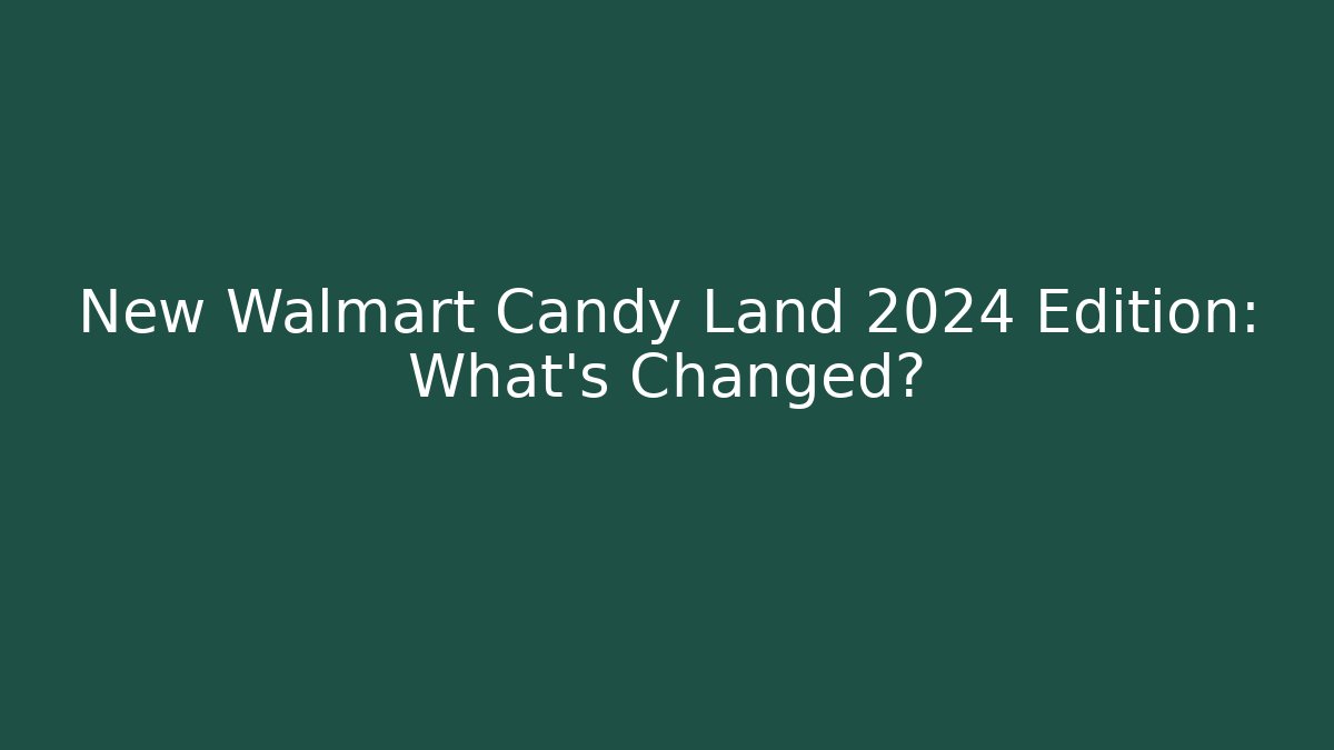 New Walmart Candy Land 2024 Edition: What’s Changed?
