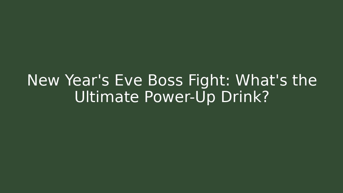 New Year’s Eve Boss Fight: What’s the Ultimate Power-Up Drink?