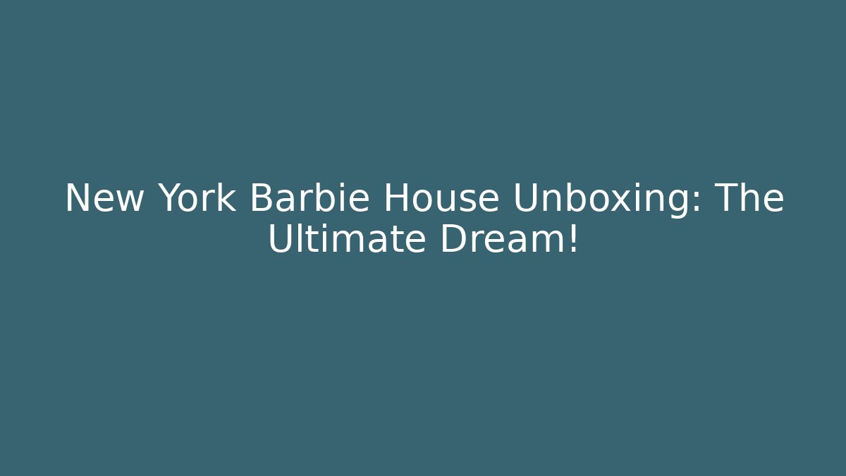 New York Barbie House Unboxing: The Ultimate Dream!