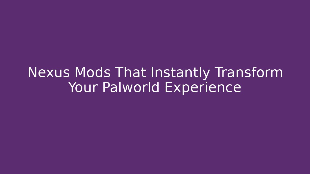 Nexus Mods That Instantly Transform Your Palworld Experience