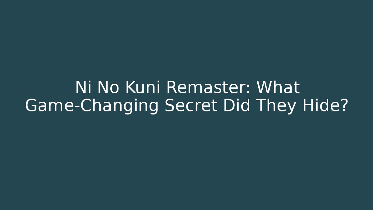 Ni No Kuni Remaster: What Game-Changing Secret Did They Hide?