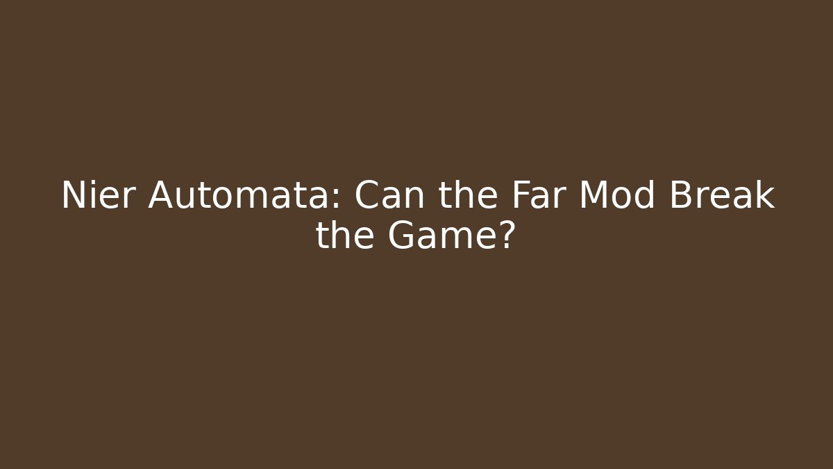 Nier Automata: Can the Far Mod Break the Game?