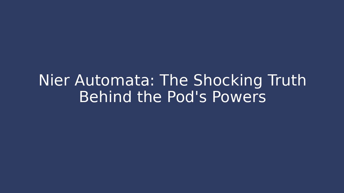 Nier Automata: The Shocking Truth Behind the Pod's Powers