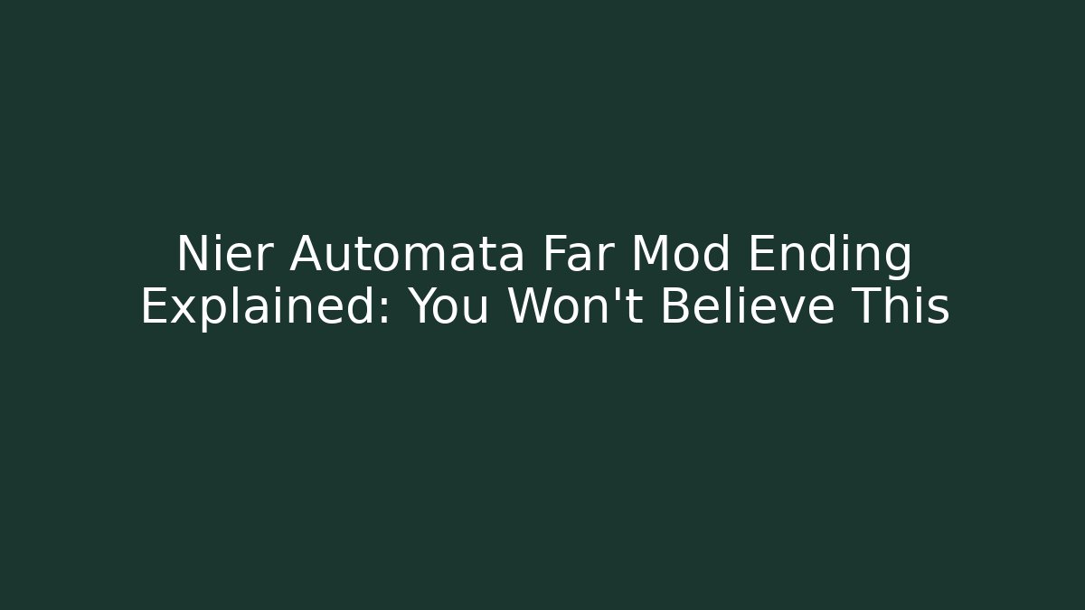 Nier Automata Far Mod Ending Explained: You Won't Believe This