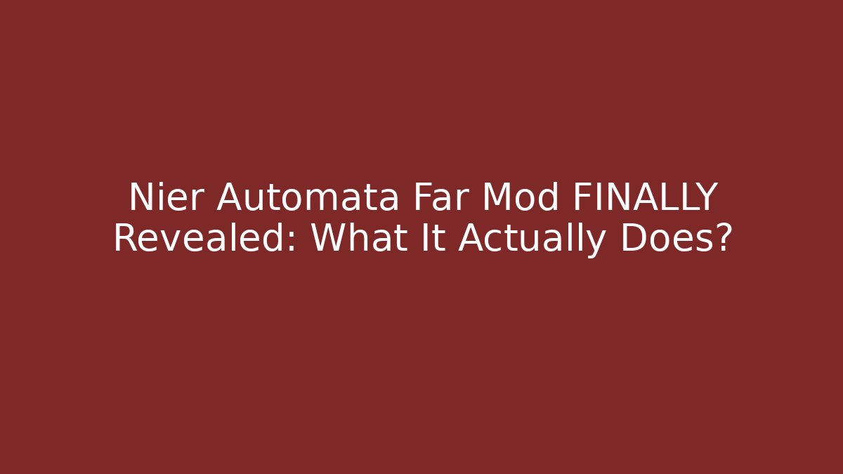 Nier Automata Far Mod FINALLY Revealed: What It Actually Does?