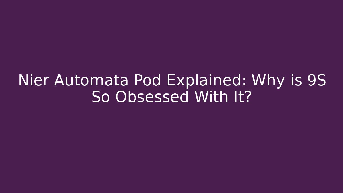 Nier Automata Pod Explained: Why is 9S So Obsessed With It?
