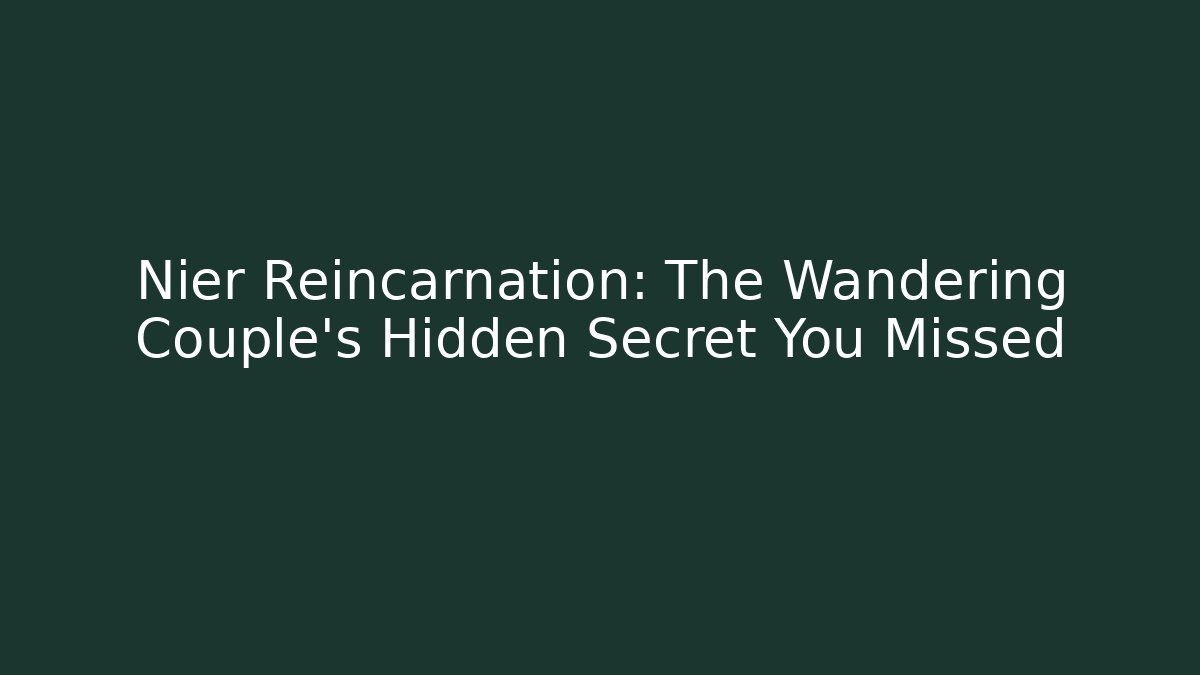 Nier Reincarnation: The Wandering Couple's Hidden Secret You Missed