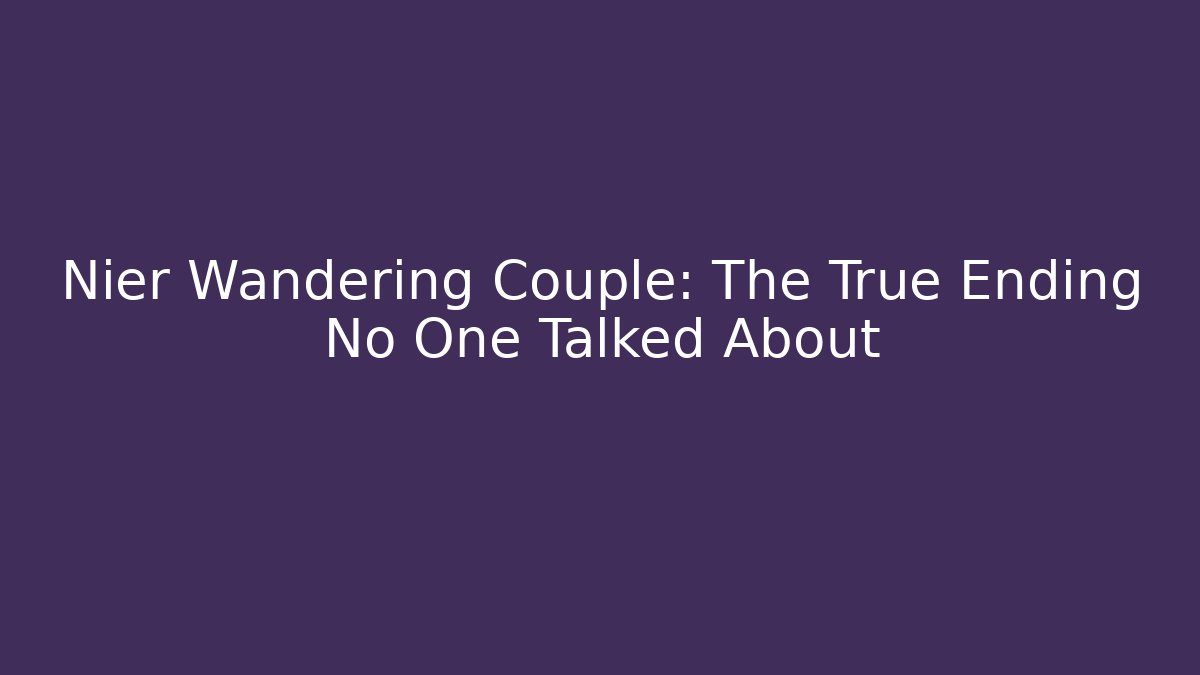 Nier Wandering Couple: The True Ending No One Talked About