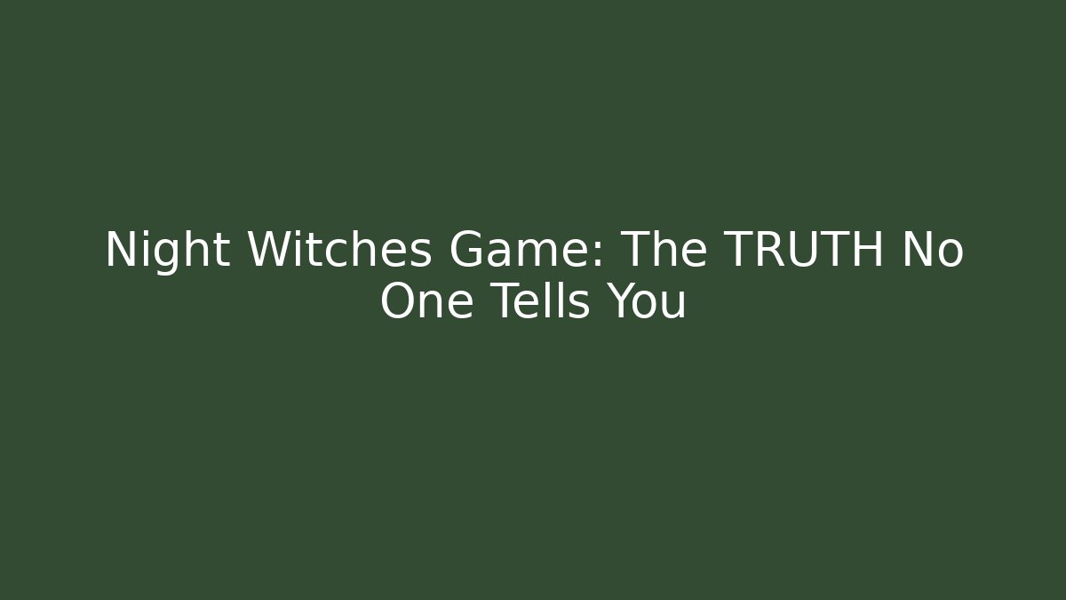Night Witches Game: The TRUTH No One Tells You