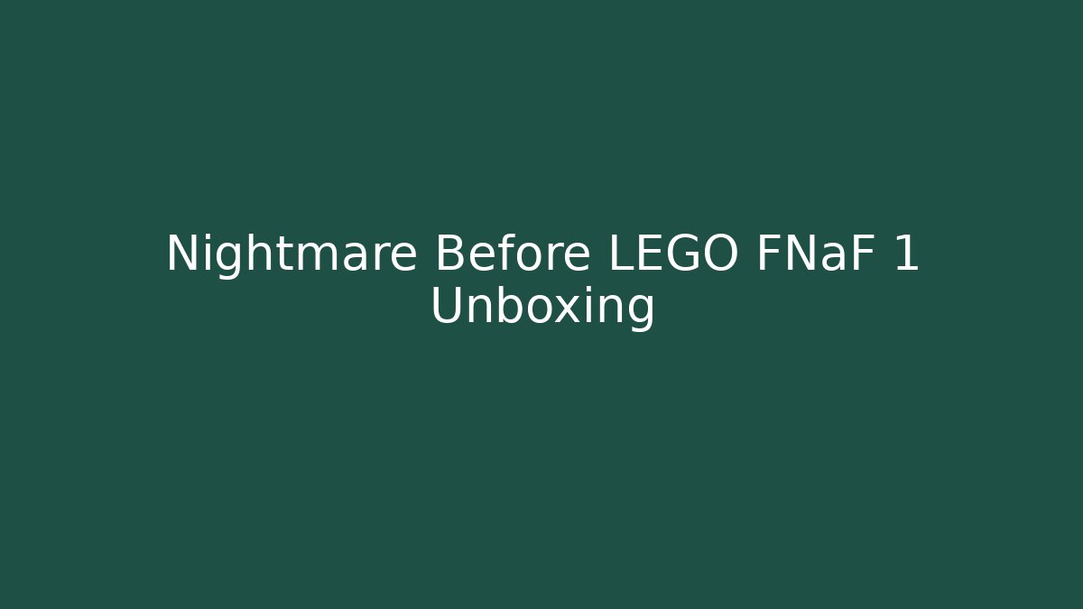 Nightmare Before LEGO FNaF 1 Unboxing