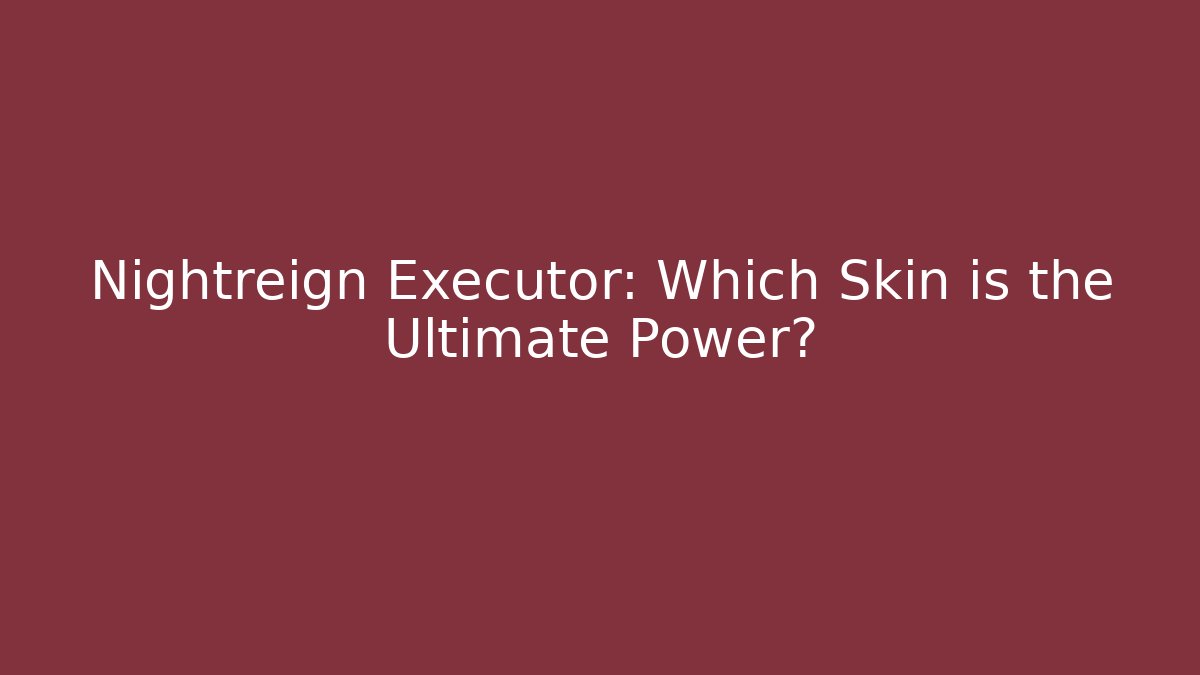 Nightreign Executor: Which Skin is the Ultimate Power?