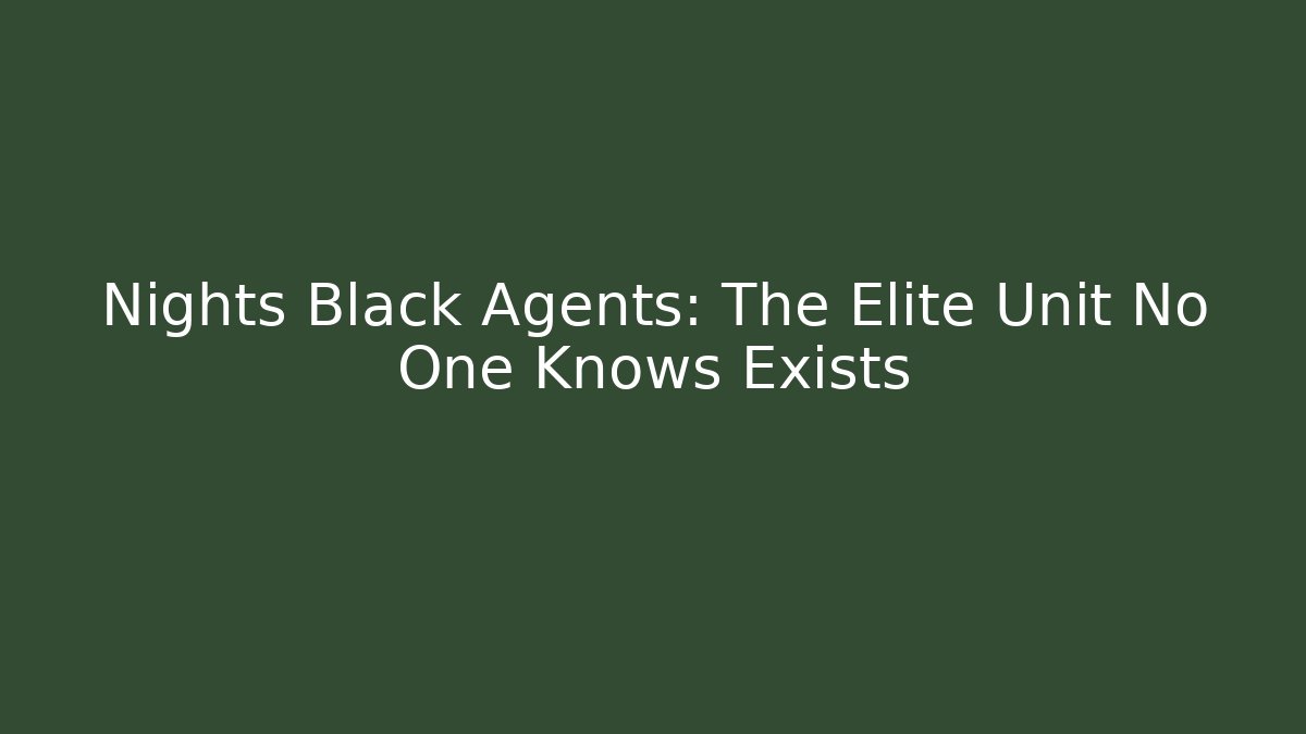 Nights Black Agents: The Elite Unit No One Knows Exists