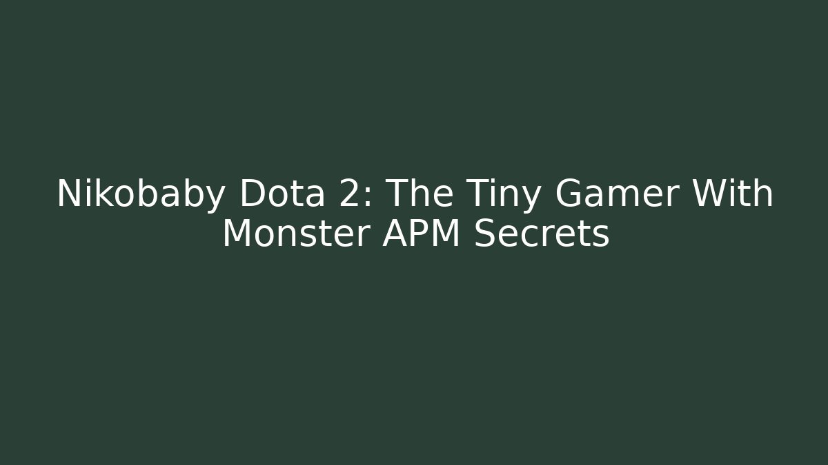 Nikobaby Dota 2: The Tiny Gamer With Monster APM Secrets - Sports History Weekly