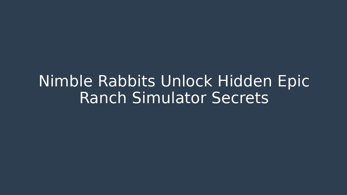 Nimble Rabbits Unlock Hidden Epic Ranch Simulator Secrets