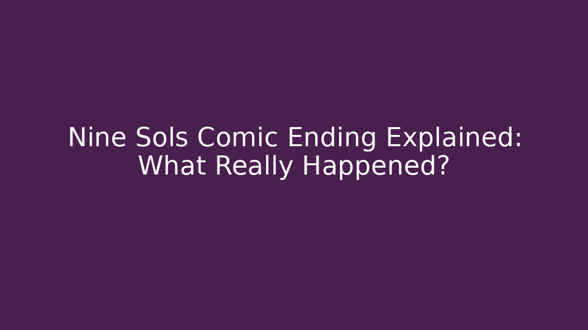 Nine Sols Comic Ending Explained: What Really Happened?