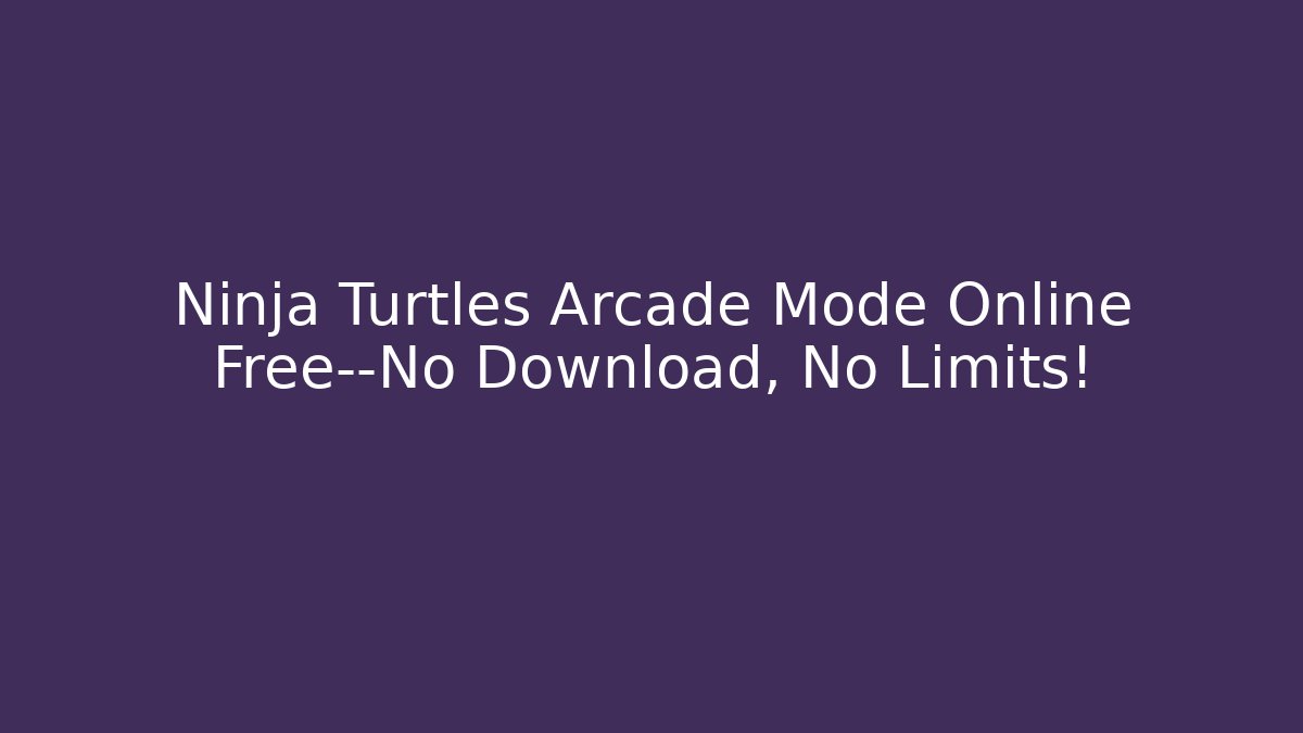 Ninja Turtles Arcade Mode Online Free—No Download, No Limits!