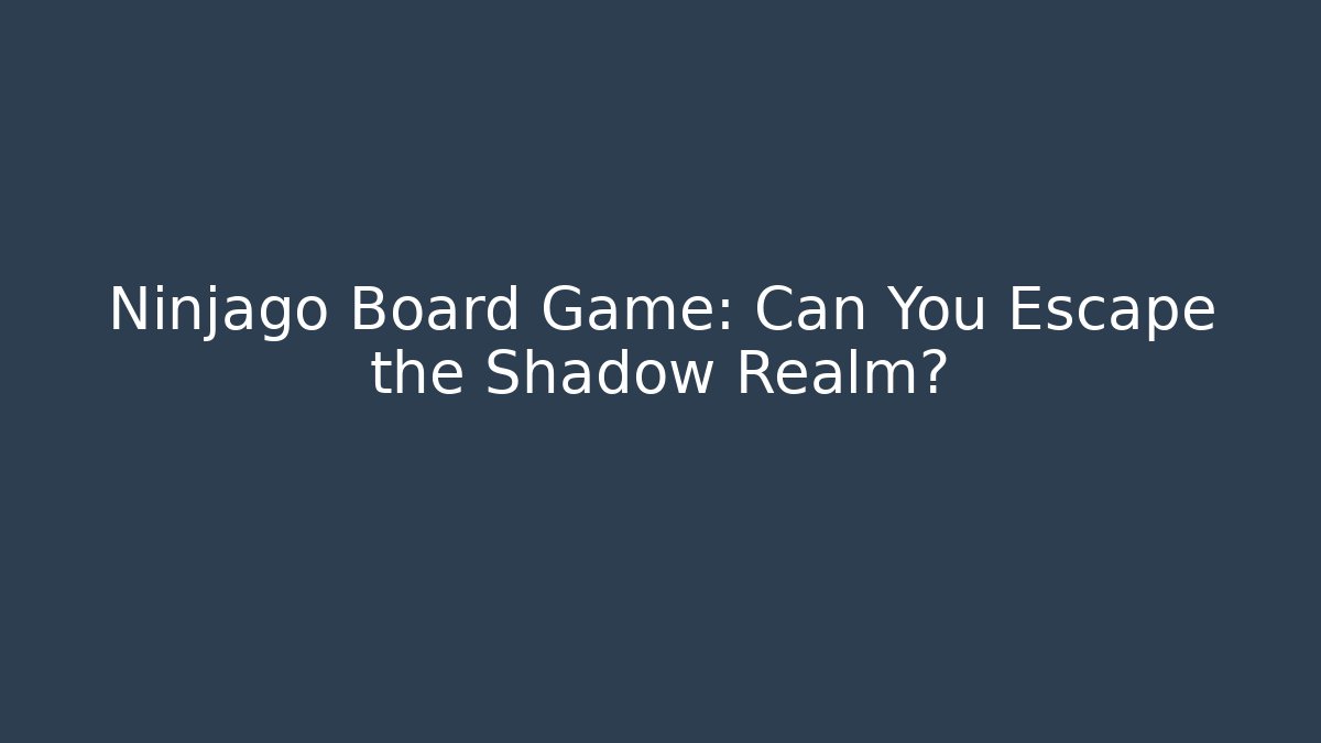 Ninjago Board Game: Can You Escape the Shadow Realm?