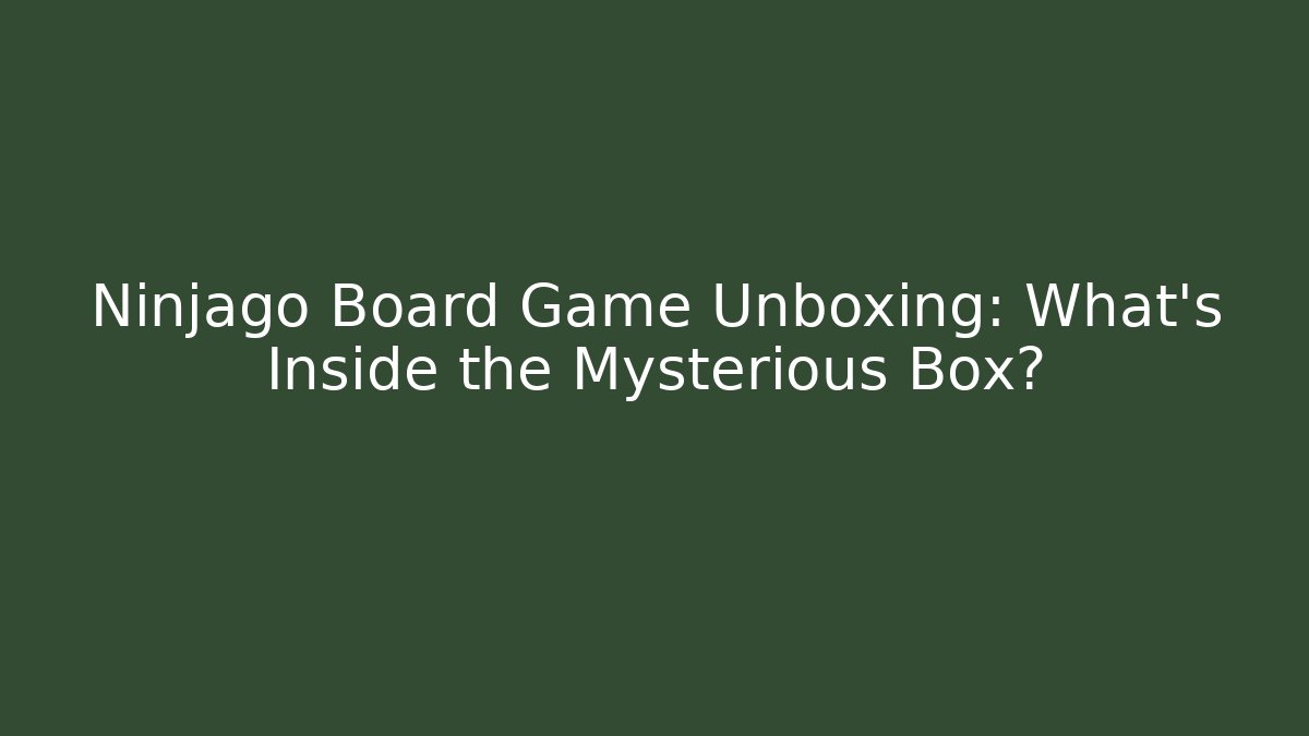 Ninjago Board Game Unboxing: What’s Inside the Mysterious Box?