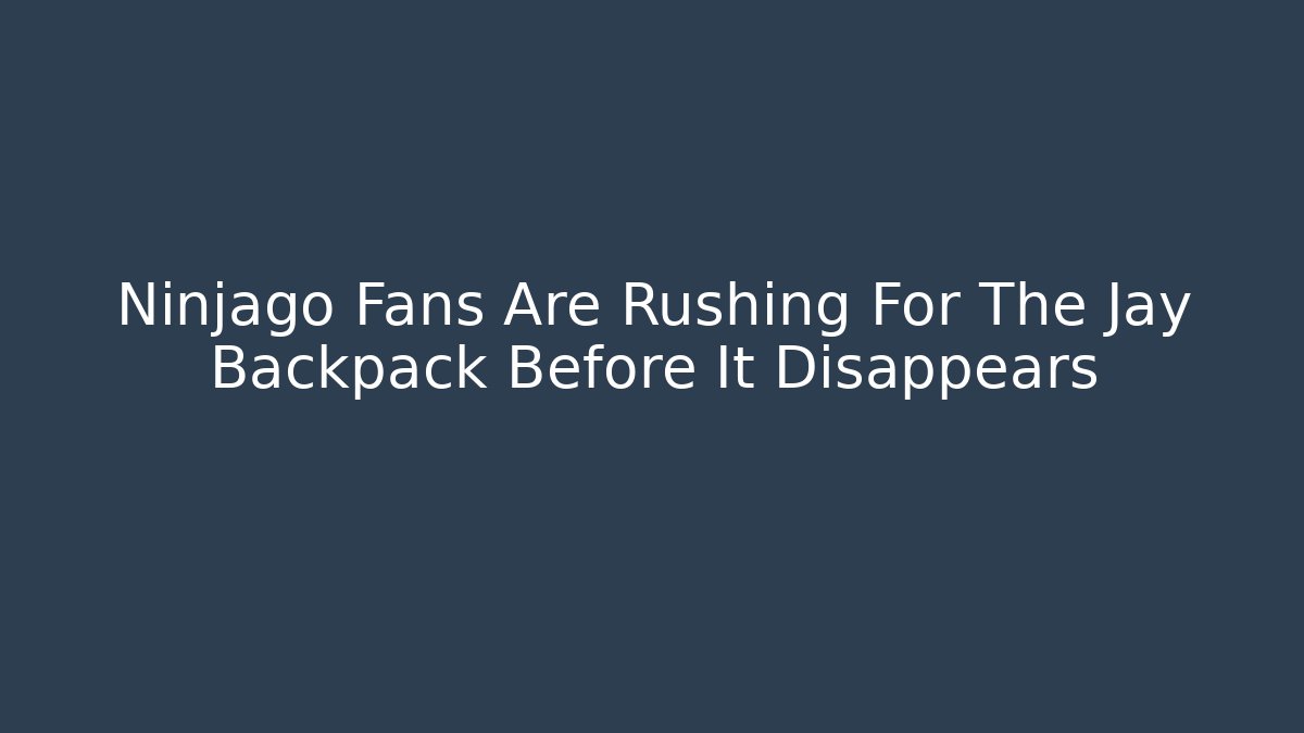 Ninjago Fans Are Rushing For The Jay Backpack Before It Disappears